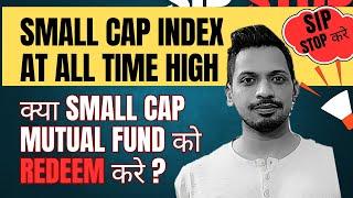 Small cap Index at All Time High || Should Redeem small cap Mutual Fund ? ||  SIP Stop करे ?