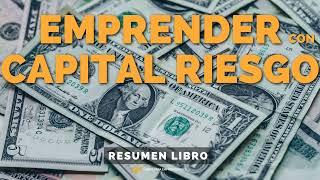  Emprender con Capital Riesgo - Un Resumen de Libros para Emprendedores