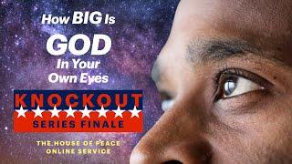 How BIG Is GOD In Your Own Eyes - Knockout Series Finale