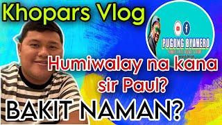 KHOPARS VLOG HUMIWALAY NA BA KAY SIR PAUL PUGONG BYAHERO?