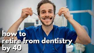 How To Retire From Dentistry By 40