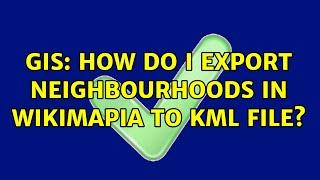 GIS: How do I export neighbourhoods in wikimapia to KML file?