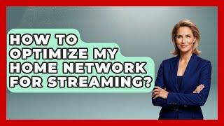 How To Optimize My Home Network For Streaming? - NextGen Viewing and Audio