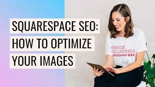  OPTIMIZE your Images for Better SEO in Squarespace