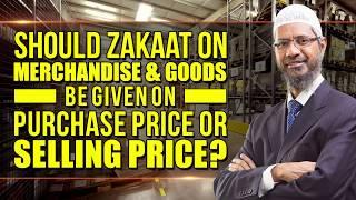 Should Zakaat on Merchandise and Goods be given on Purchase Price or Selling Price? – Dr Zakir Naik