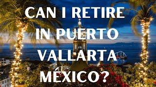 Can I retire in Puerto Vallarta México?