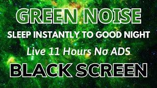 Sleep Instantly To Good Night With Green Noise Sound Black Screen | Sound In 11H No Ads