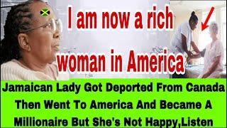 JAMAICAN LADY DEPORTED FROM CANADA GOT ANOTHER CHANCE IN AMERICA IS NOW A MILLIONAIRE ,LISTEN