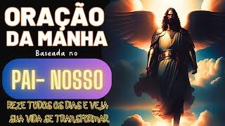 COMECE SEU DIA NA COMPANHIA DE DEUS - LINDA ORAÇÃO DA MANHA BASEADA NO PAI NOSSO