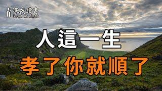 孝字論心不論事，當你懂得孝順的時候，你的人生也就順了【深夜讀書】