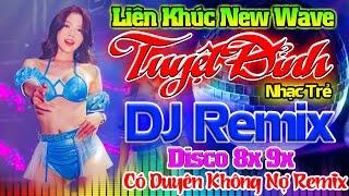 CÓ DUYÊN KHÔNG NỢ, CÔ PHÒNG REMIX - LK NHẠC TRẺ DISCO NEW WAVE SÔI ĐỘNG - NHẠC TRẺ 8X 9X DJ REMIX