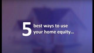 5 Smart ways to use your home equity