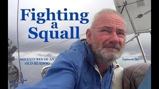 Fighting a Squall . Adventures of an old Seadog, ep 86