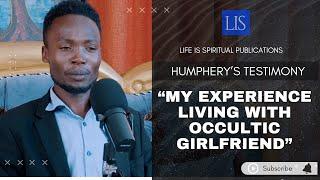 LIFE IS SPIRITUAL PRESENTS - HUMPHREY'S STORY "MY EXPERIENCE LIVING WITH OCCULTIC GIRLFRIEND "