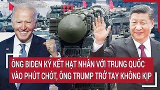 Thời sự quốc tế : Ông Biden ký kết hạt nhân với Trung Quốc, ông Trump trở tay không kịp