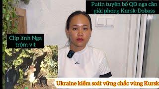 Putin Tuyên Bố Quân Đội Nga CẦN Giải Phóng Kursk -Dobass Clip Quân Nga Tr.ộm Vịt