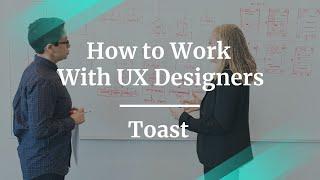 How to Work With UX Designers by Toast Associate Director PM