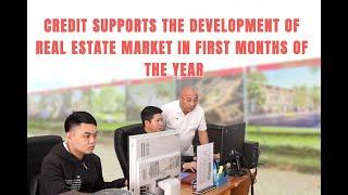 THAINGUYEN NEWS: Credit supports the development of real estate market in first months of the year