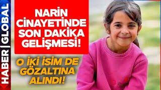 Narin Cinayetinde Son Dakika Gelişmesi! O İki İsim Gözaltına Alındı!