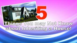 5 Things You may Not Know about Inheriting a House!