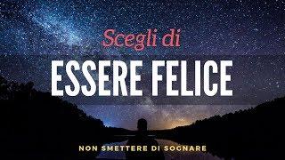 Scegli di ESSERE FELICE - Video Motivazionale