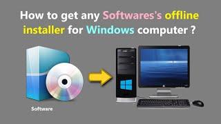 How to get any Softwares's offline installer for Windows computer ?