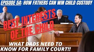 Ep 5A: Best Interests of The Child - What Dads Need To Know for Family Court!!