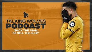 “Back The Team Or Sell The Club” - Talking Wolves Podcast