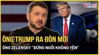 Chấn động: Ông Trump bất ngờ ra đòn mới với Ukraine, ông Zelensky “đứng ngồi không yên”