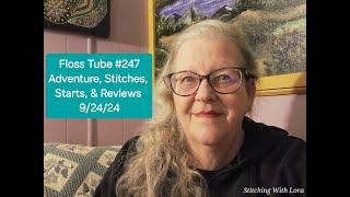 Floss Tube #247 Adventure,Stitches, Starts, & Reviews 9/24/24