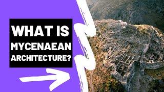 What is MYCENAEAN ARCHITECTURE - A Brief Summary