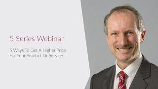 5 Series Webinar - 5 Ways To Get A Higher Price For Your Product Or Service, By David Abbott