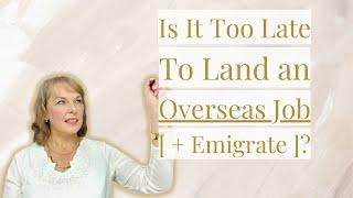 Is It Too Late To Land a Job as An Immigrant [+ Emigrate]?