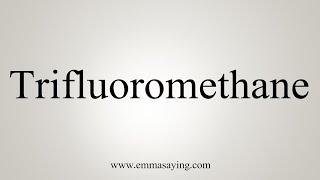 How To Say Trifluoromethane