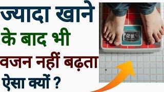 ज्यादा खाने के बाद भी वजन नहीं बढ़ता ऐसा क्यों ? Why Does The Weight Not Increase After Eating More