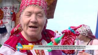 РЕН Новости Псков 26.07.2017 # Почти 200 мастеров России приехали в Псков на ремесленную ярмарку