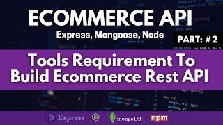 Tools Requirement To Build Ecommerce Rest API Are Node.js, Express, Postman, Mongoose MongoDB & NPM