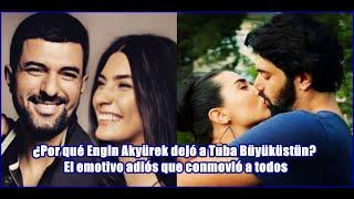 Why did Engin Akyürek leave Tuba Büyüküstün? The emotional farewell that moved everyone