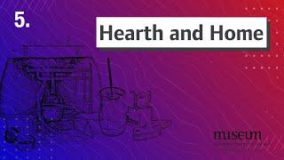 Video 5: Hearth and Home