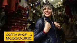 GOTTA SHOP || Part 2 || MUSSOORIE