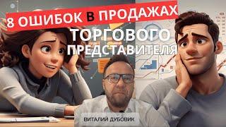 8 ошибок в продажах у торгового представителя. Тренер: Виталий ДУБОВИК