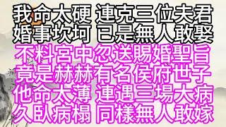 我命太硬，連克三位夫君，婚事坎坷，已是無人敢娶，不料宮中忽送賜婚聖旨，竟是赫赫有名侯府世子，他命太薄，連遇三場大病，久臥病榻，同樣無人敢嫁【幸福人生】#為人處世#生活經驗#情感故事