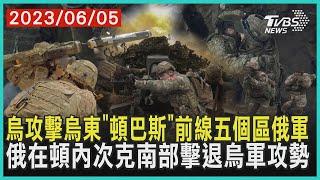 烏攻擊烏東「頓巴斯」前線五個區俄軍    俄在頓內次克南部擊退烏軍攻勢 | 十點不一樣 20230605