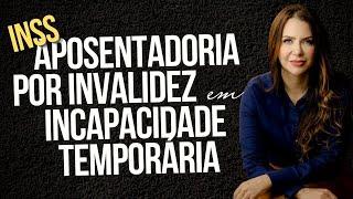 INSS: INCAPACIDADE TEMPORÁRIA DÁ DIREITO A APOSENTADORIA PERMANENTE #beneficioprevidenciario