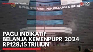 Pagu Indikatif Belanja KemenPUPR 2024 Rp128,15 Triliun | IDX CHANNEL