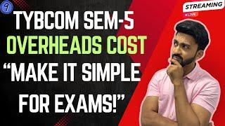 #9 "Overheads Cost Made Easy –TYBCom Sem 5 Exam Prep LIVE!"|Siraj Shaikh |