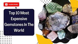 TOP 10 MOST EXPENSIVE GEMSTONES IN THE WORLD