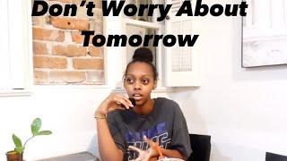 Don’t worry about tomorrow, for tomorrow will worry about itself | Mathew 6:34
