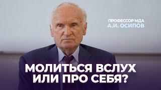 Как лучше молиться — вслух или про себя? / А.И. Осипов