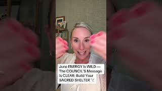 June ENERGY Is WILD: The COUNCIL’S Message Is CLEAR: Build Your SACRED SHELTER ️